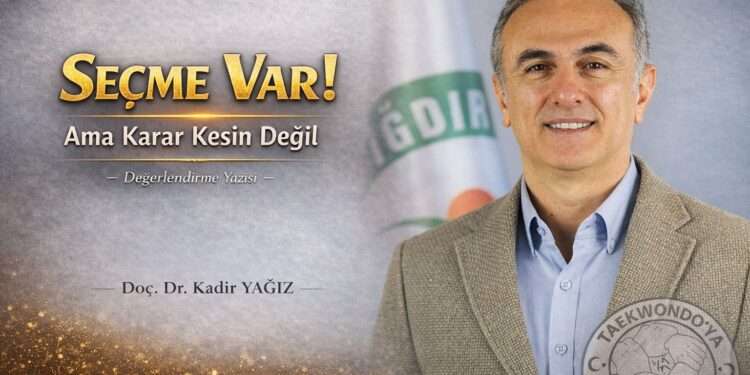 Seçme var! Ama Karar Kesin Değil – Doç. Dr. Kadir Yağız