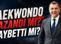 Taekwondo Kazandı mı? Taekwondo Kaybetti mi? – Uğur Yılmaz